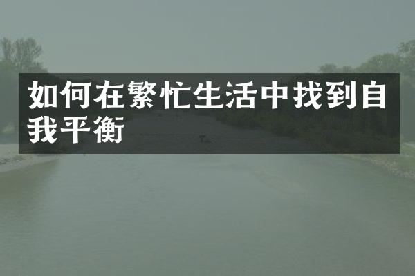 如何在繁忙生活中找到自我平衡