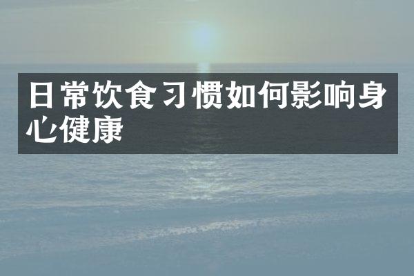 日常饮食习惯如何影响身心健康