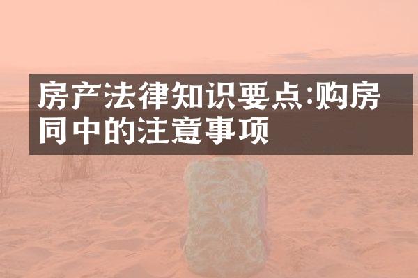 房产法律知识要点:购房合同中的注意事项