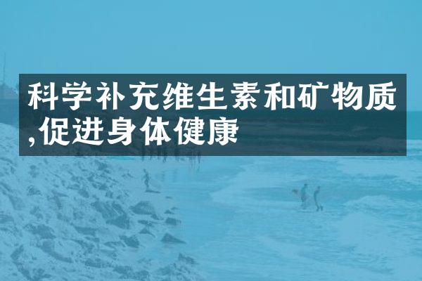 科学补充维生素和矿物质,促进身体健康
