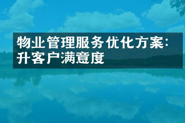 物业管理服务优化方案:提升客户满意度