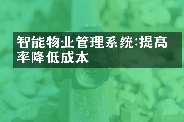 智能物业管理系统:提高效率降低成本