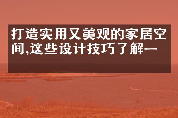 打造实用又美观的家居空间,这些设计技巧了解一下