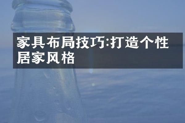家具布局技巧:打造个性化居家风格