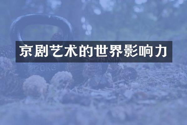 京剧艺术的世界影响力