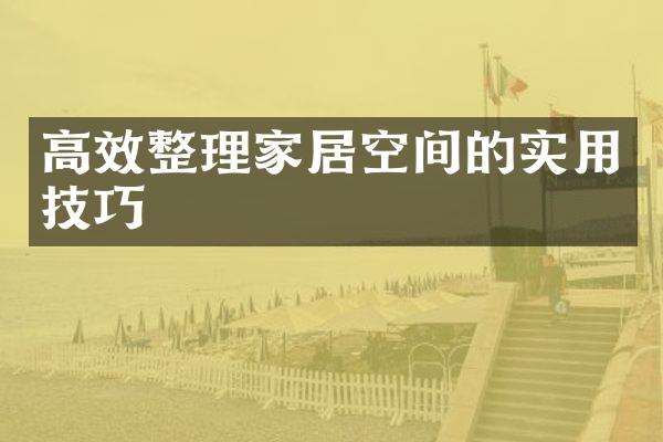 高效整理家居空间的实用技巧