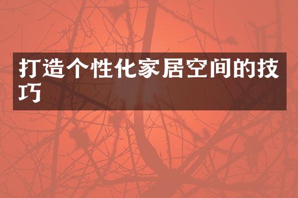 打造个性化家居空间的技巧