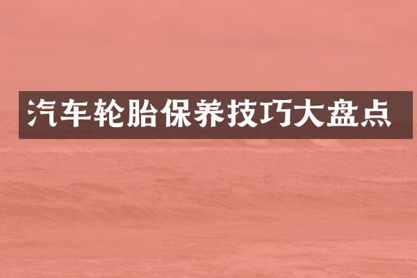 汽车轮胎保养技巧大盘点
