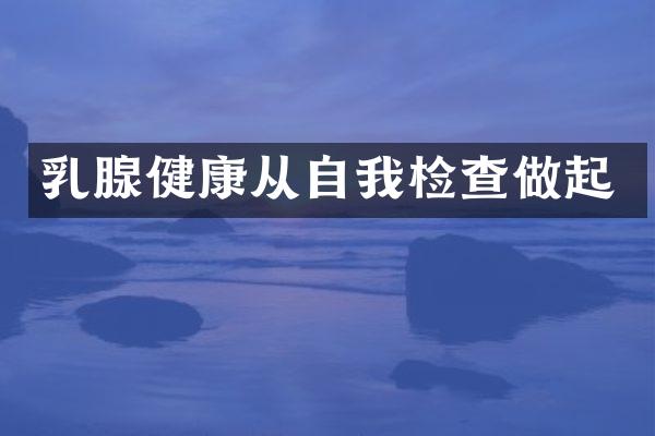乳腺健康从自我检查做起