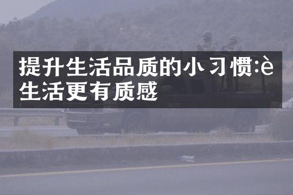 提升生活品质的小习惯:让生活更有质感