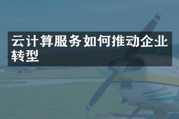 云计算服务如何推动企业转型