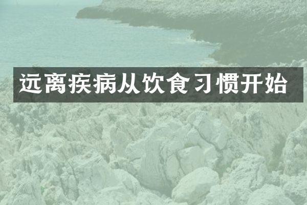 远离疾病从饮食习惯开始