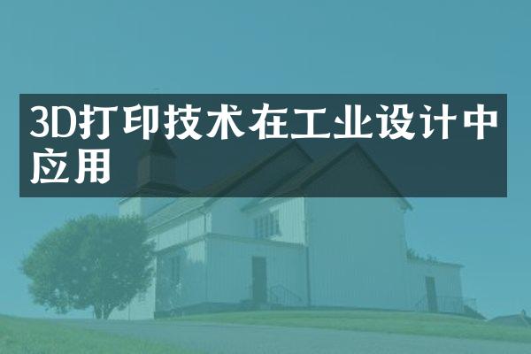 3D打印技术在工业设计中的应用