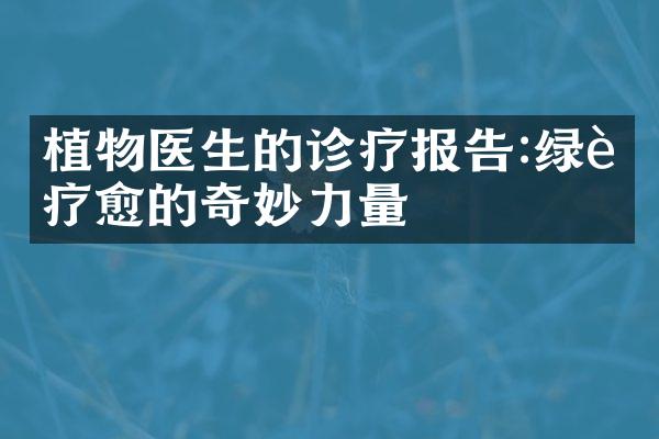 植物医生的诊疗报告:绿色疗愈的奇妙力量