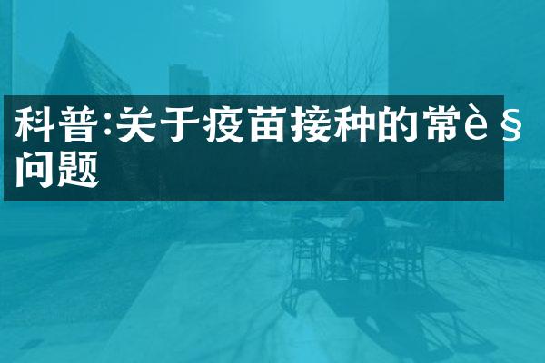 科普:关于疫苗接种的常见问题