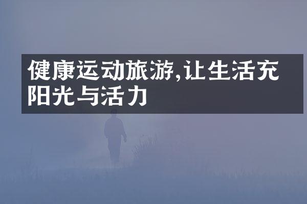 健康运动旅游,让生活充满阳光与活力