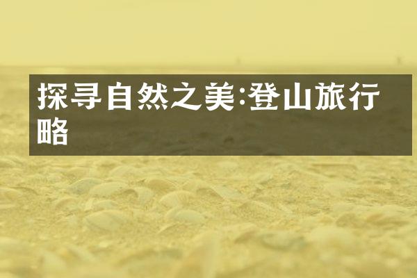探寻自然之美:登山旅行攻略