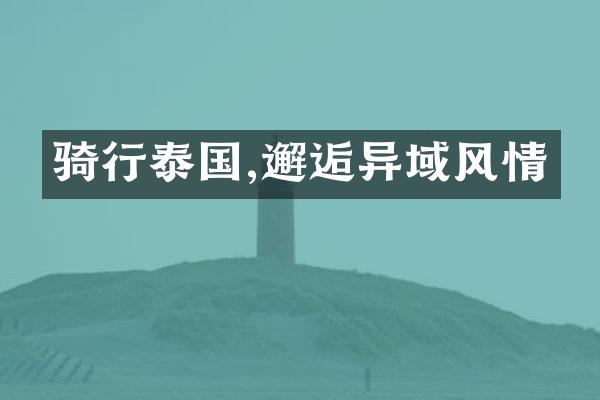 骑行泰国,邂逅异域风情