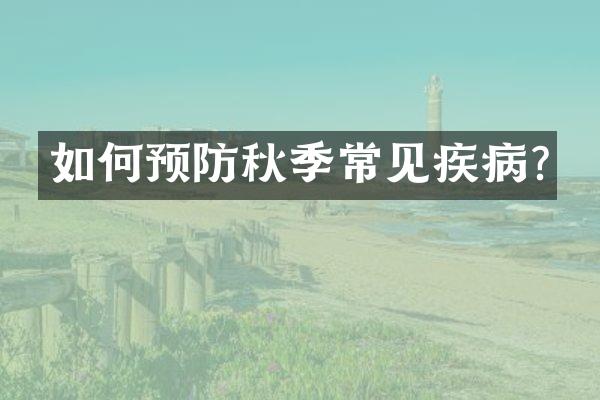 如何预防秋季常见疾病?