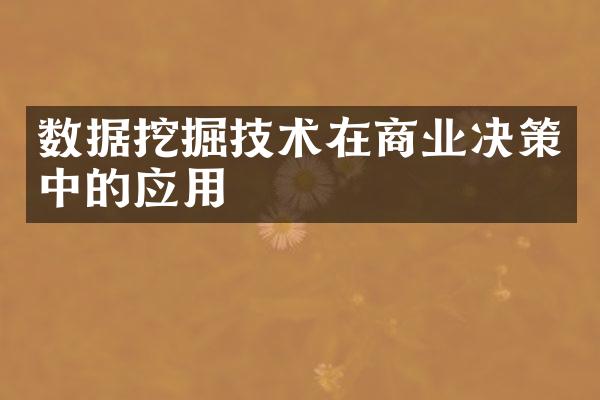 数据挖掘技术在商业决策中的应用