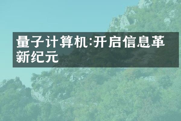 量子计算机:开启信息革命新纪元