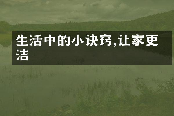 生活中的小诀窍,让家更整洁