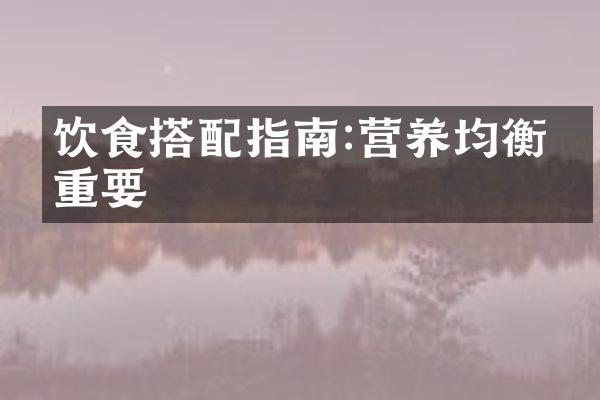饮食搭配指南:营养均衡很重要