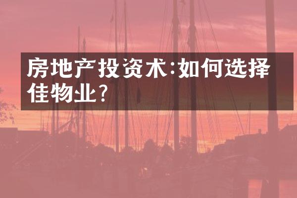 房地产投资术:如何选择最佳物业?