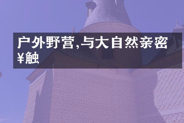 户外野营,与大自然亲密接触