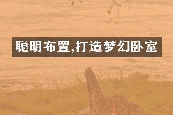 聪明布置,打造梦幻卧室