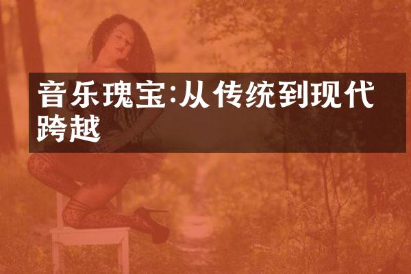 音乐瑰宝:从传统到现代的跨越