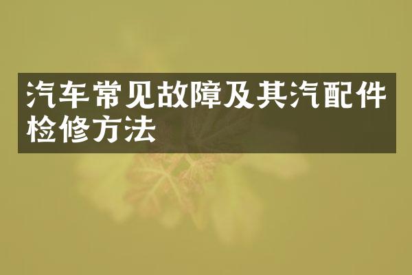 汽车常见故障及其汽配件检修方法