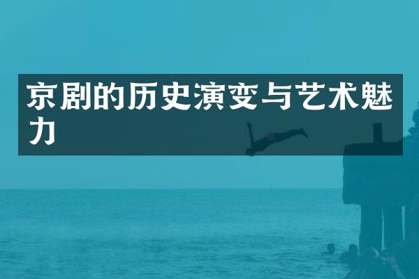 京剧的历史演变与艺术魅力