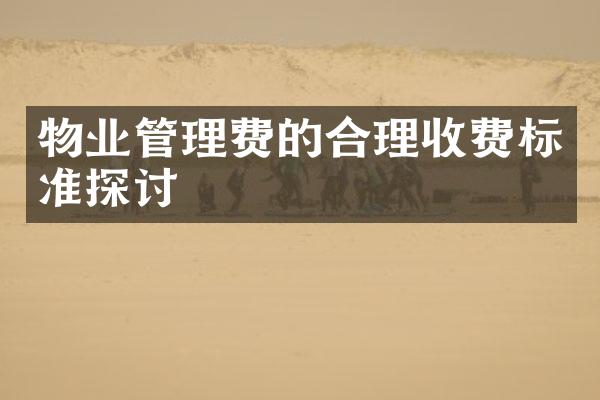 物业管理费的合理收费标准探讨