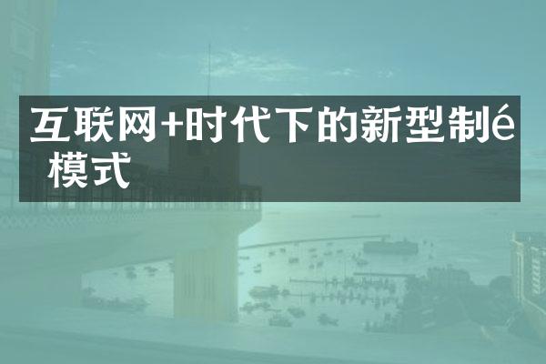 互联网+时代下的新型制造模式