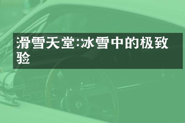 滑雪天堂:冰雪中的极致体验