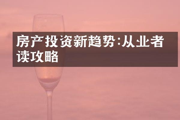 房产投资新趋势:从业者必读攻略