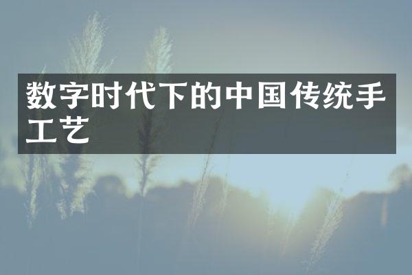 数字时代下的中国传统手工艺