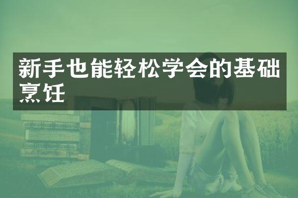 新手也能轻松学会的基础烹饪
