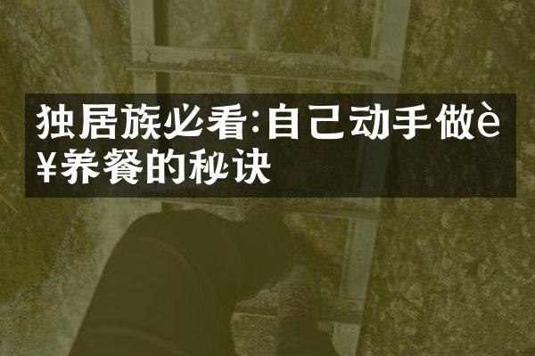 独居族必看:自己动手做营养餐的秘诀