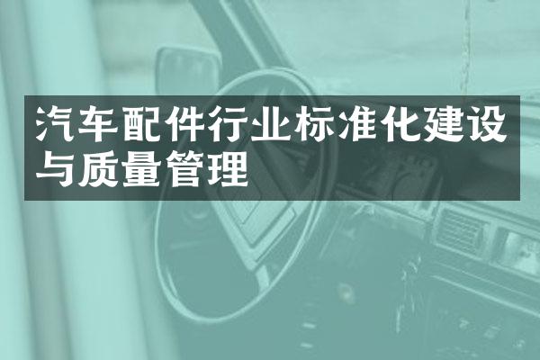 汽车配件行业标准化建设与质量管理