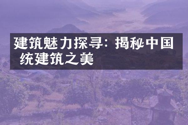 建筑魅力探寻: 揭秘中国传统建筑之美