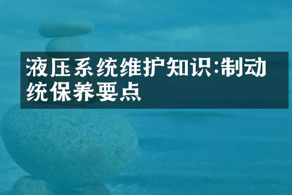 液压系统维护知识:制动系统保养要点