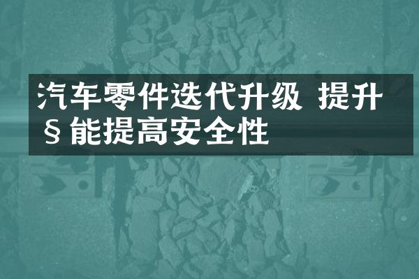 汽车零件迭代升级 提升性能提高安全性