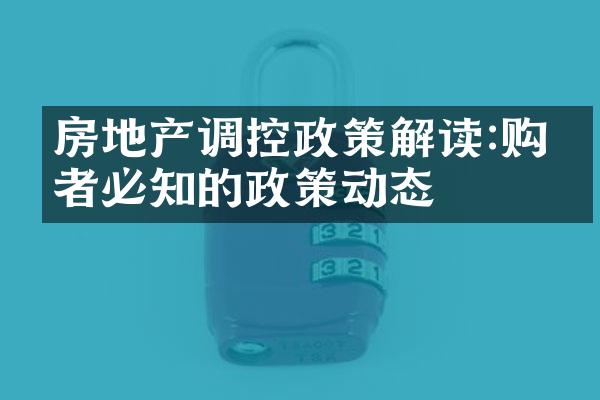 房地产调控政策解读:购房者必知的政策动态