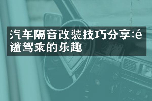 汽车隔音改装技巧分享:静谧驾乘的乐趣