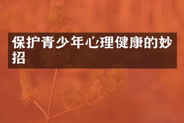 保护青少年心理健康的妙招