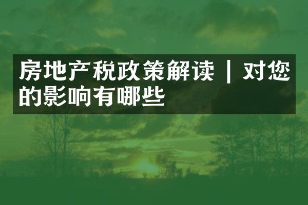 房地产税政策解读 | 对您的影响有哪些