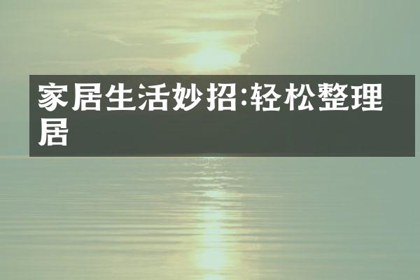 家居生活妙招:轻松整理家居