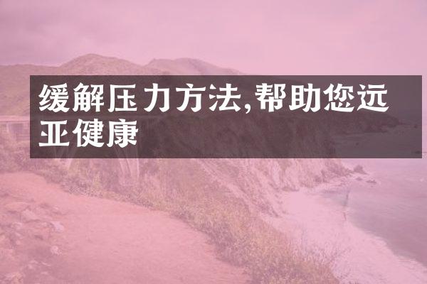 缓解压力方法,帮助您远离亚健康